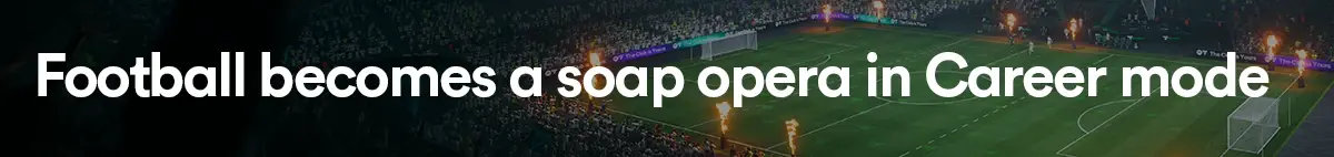 Football becomes a soap opera in Career mode